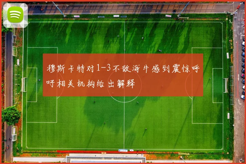 穆斯卡特对1-3不敌海牛感到震惊呼吁相关机构给出解释